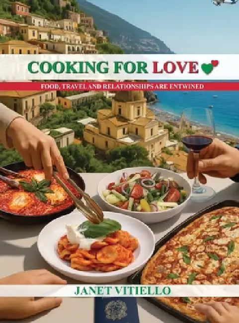 Cooking For Love: Food, Travel and Relationships Are Entwined by Janet Vitiello