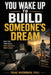 You Wake Up To Build Someone's Dream by Isaac Mushonga (Mba)
