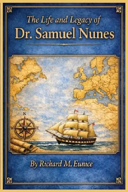 The Life and Legacy of Dr. Samuel Nunes by Richard M. Eunice