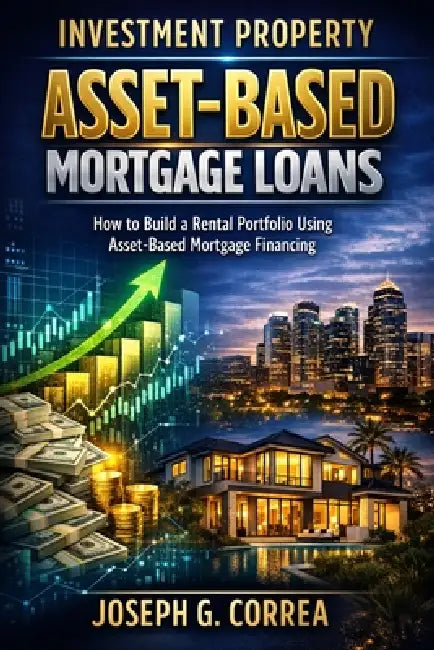 Investment Property Asset-Based Mortgage Loans: How to Build a Rental Portfolio Using Asset-Based Mortgage Financing by Joseph G. Correa