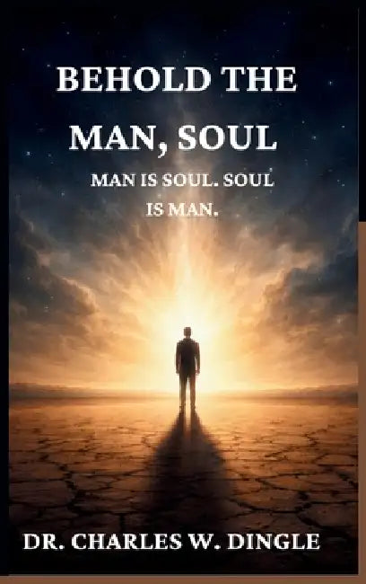 Man Is Soul; Soul Is Man by Charles W. Dingle