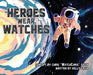 Heroes Wear Watches by Chris Watchchris Salih, Kelly Salih