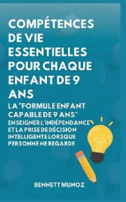Compétences de vie essentielles pour Chaque enfant de 9 ans: Compétences de vie essentielles pour Chaque enfant de 9 ans by Bennett Munoz