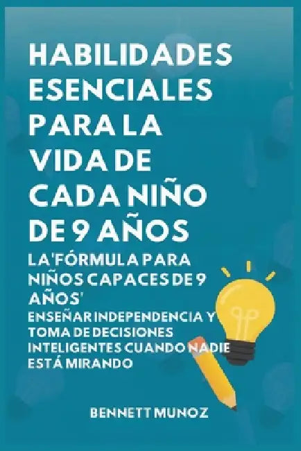 Habilidades Esenciales para la Vida de cada Niño de 9 Años: La'Fórmula para Niños Capaces de 9 Años': Enseñar Independencia y Toma de Decisiones Intel by Bennett Munoz