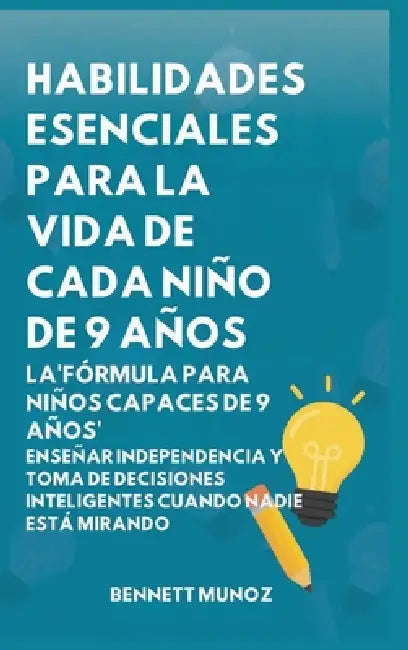 Habilidades Esenciales para la Vida de cada Niño de 9 Años: La'Fórmula para Niños Capaces de 9 Años': Enseñar Independencia y Toma de Decisiones Intel by Bennett Munoz