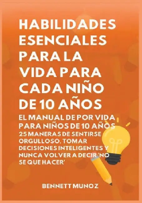 Habilidades Esenciales para la Vida para Cada Niño de 10 Años: El Manual de por Vida para Niños de 10 Años: 25 Maneras de Sentirse Orgulloso, Tomar De by Bennett Munoz