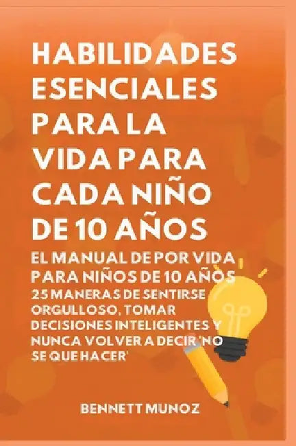 Habilidades Esenciales para la Vida para Cada Niño de 10 Años: El Manual de por Vida para Niños de 10 Años: 25 Maneras de Sentirse Orgulloso, Tomar De by Bennett Munoz