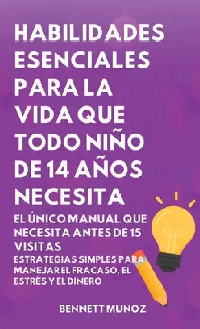 Habilidades Esenciales para la Vida Que Todo Niño de 14 Años Necesita: El Único Manual Que Necesita Antes De 15 Visitas: Estrategias Simples para Mane by Bennett Munoz