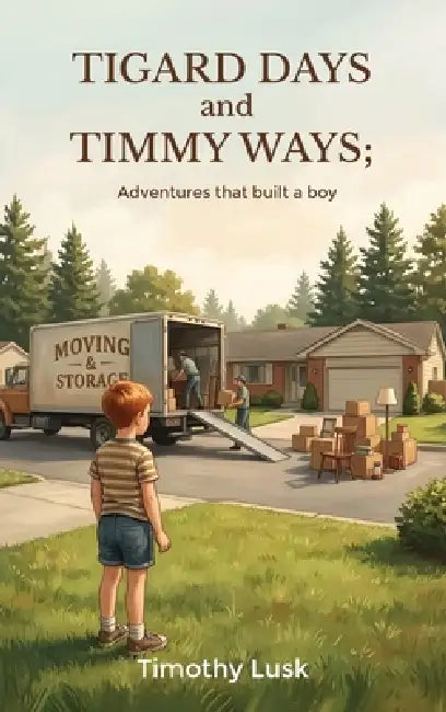 Tigard Days and Timmy Ways: Adventures That Built A Boy by Timothy Lusk