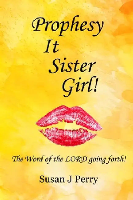 Prophesy It Sister Girl! by Susan J. Perry