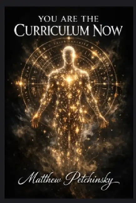 You Are the Curriculum Now by Matthew Petchinsky