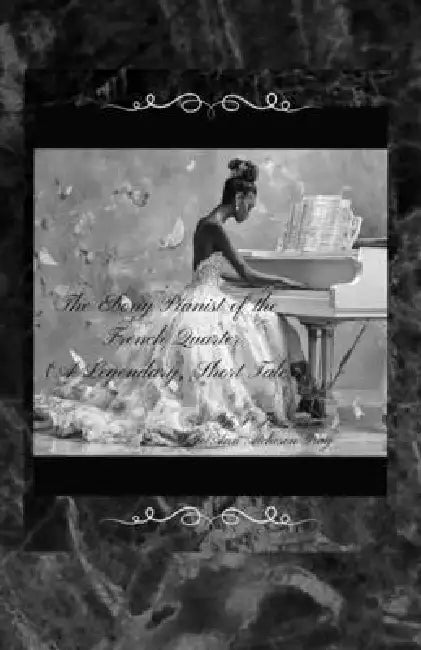 The Ebony Pianist of the French Quarter (A Legendary, Short Tale) by Jo Jo Gray, Jo Ann Atcheson Gray, Jo Ann Gray