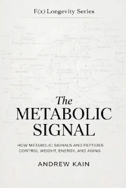 The Metabolic Signal: How Metabolic Signals and Peptides Control Weight, Energy, and Aging: The F(x) Longevity Series (Book 12): How Metabolic Signals by Andrew Kain