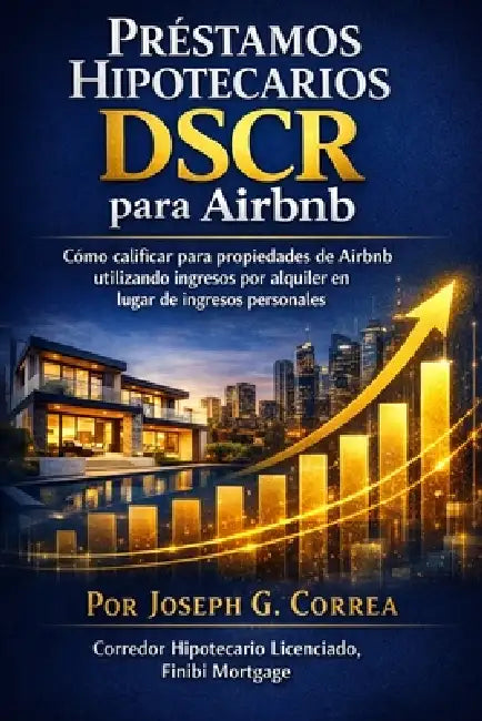 Préstamos Hipotecarios DSCR para Airbnb: Cómo calificar para propiedades de Airbnb utilizando ingresos por alquiler en lugar de ingresos personales by Joseph G. Correa