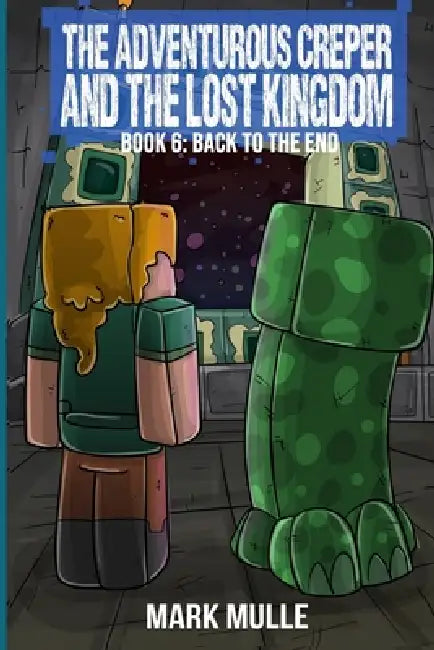 The Adventurous Creeper and the Lost Kingdom: Back to the End: (Book 6 of Diary of an Adventurous Creeper) by Mark Mulle