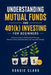Understanding Mutual Funds and 401(k) Investing For Beginners: A Practical Guide to Building Wealth Through Retirement Plans, Asset Allocation, and Lo by Roggie Clark, Raj Clark