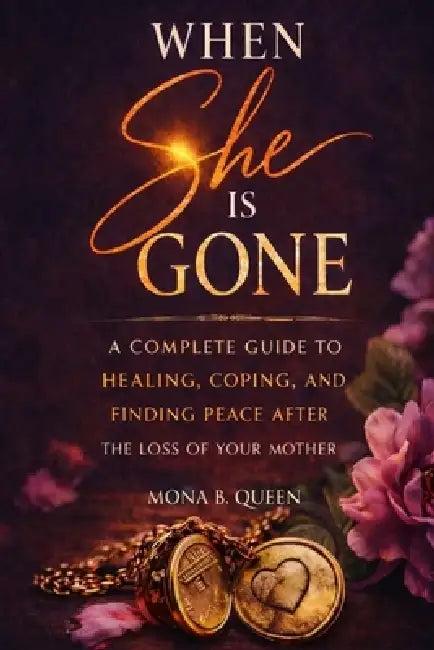 When She Is Gone: A Complete Guide to Healing, Coping, and Finding Peace After the Loss of Your Mother by Mona B. Queen