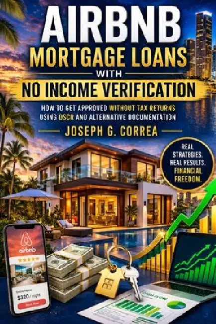 Airbnb Mortgage Loans with No Income Verification: How to Get Approved Without Tax Returns Using DSCR and Alternative Documentation by Joseph G. Correa