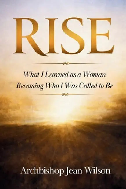 Rise: What I Learned as a Woman Becoming Who I Was Called to Be by Jean Wilson
