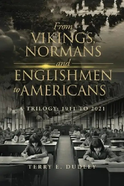 From Vikings, Normans and Englishmen to Americans: A Trilogy: 1911-2011 by Terry E. Dudley