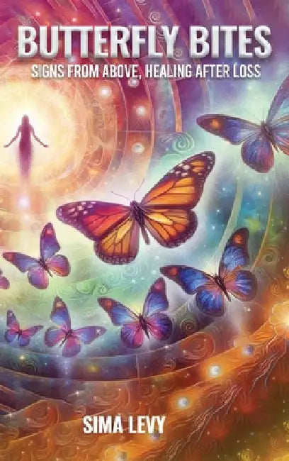 Butterfly Bites: Signs From Above, Healing After Loss by Sima Levy