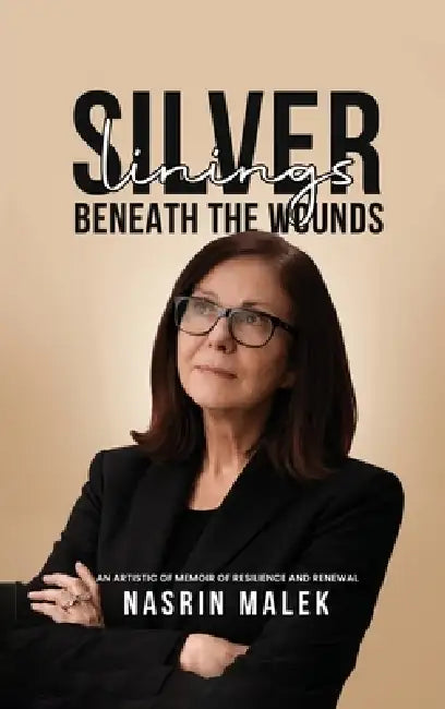 Silver Linings: Beneath the Wounds by Nasrin Malek