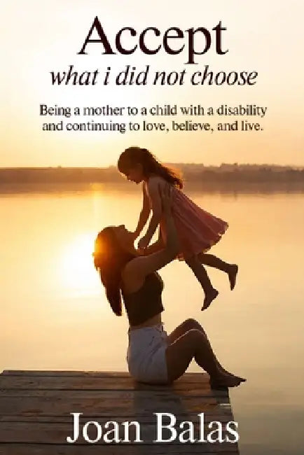 Accepting What I Didn't Choose by Joan Balas
