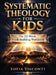 Systematic Theology for Kids: The 52-Week Faith-Building Workbook by Sofia Visconti