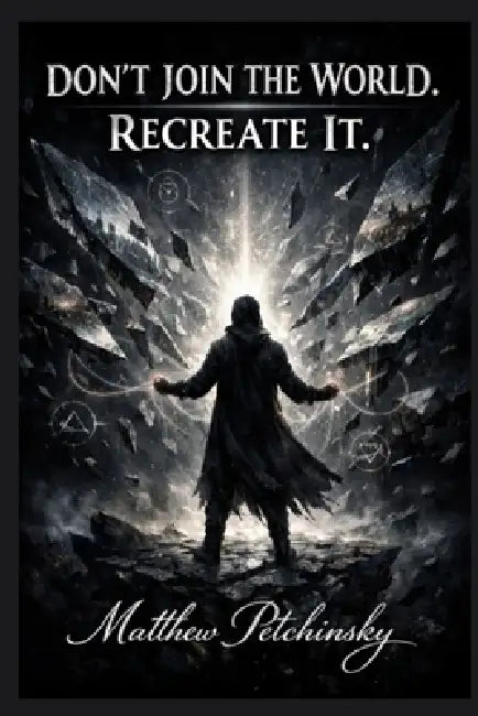 Don't Join the World. Recreate It by Matthew Petchinsky