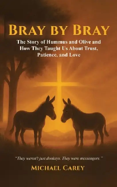 Bray by Bray: The Story of Hummus and Olive and How They Taught Us About Trust, Patience, and Love by Michael Carey