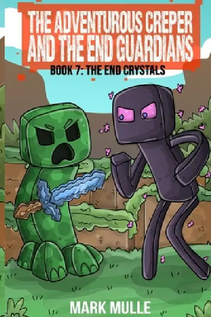 The Adventurous Creeper and the End Guardians: The End Crystals: (Book 7 of the Diary of an Adventurous Creeper) by Mark Mulle