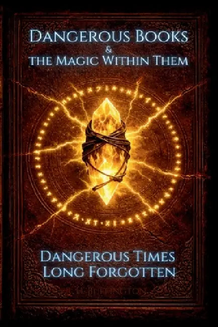 Dangerous Books and the Magic Within Them: Dangerous Times Long Forgotten by R. H. Buffington