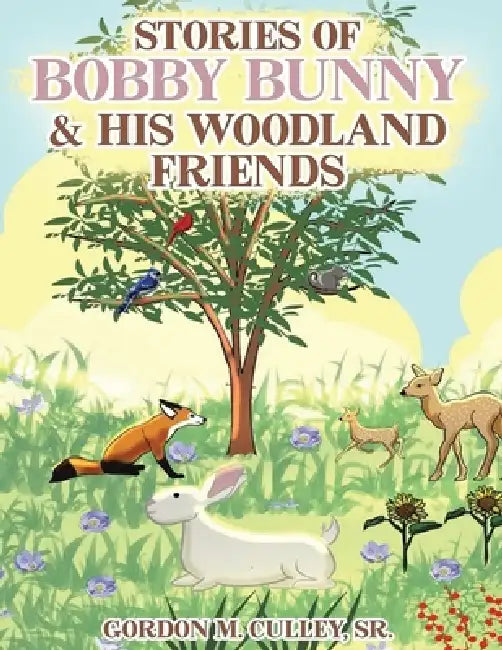 Stories of Bobby Bunny & His Woodland Friends by Gordon M. Culley