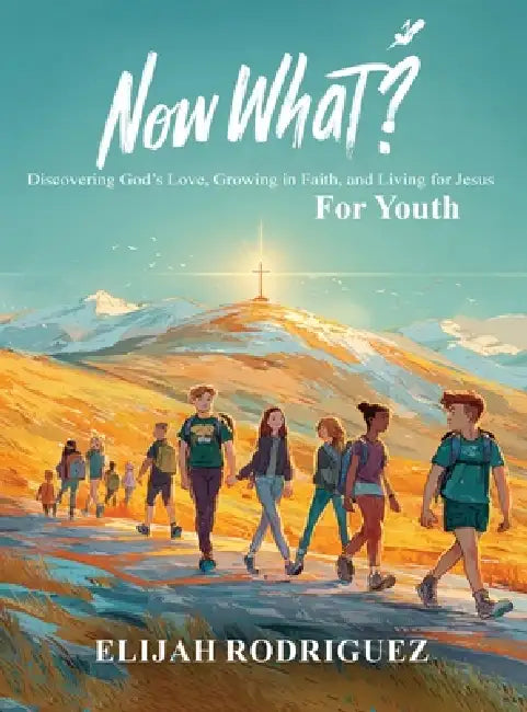 Now What? Discovering God's Love, Growing in Faith, and Living for Jesus by Elijah Rodriguez