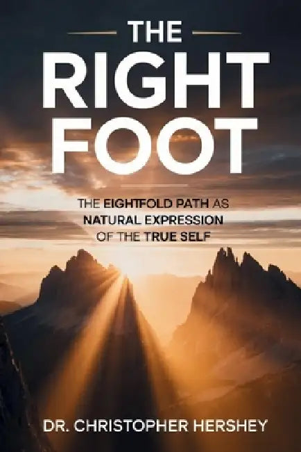 The Right Foot: The Eightfold Path As Natural Expression Of The True Self by Christopher Hershey