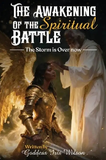 The Awakening of the Spiritual Battle: The Storm is Over now by Goddess'iris Wilson