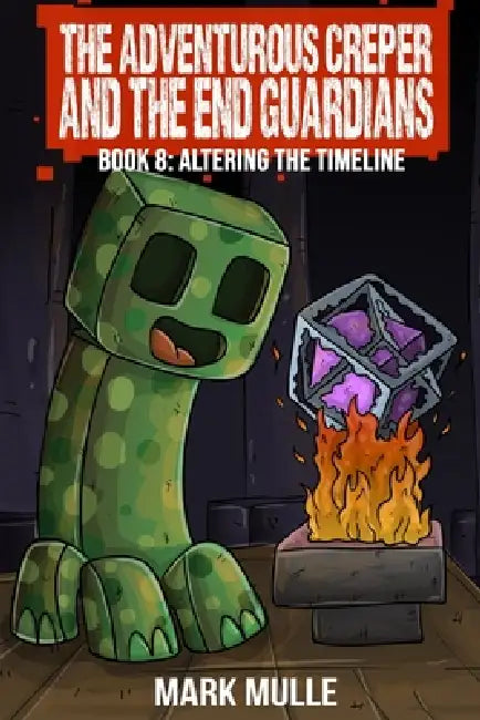 The Adventurous Creeper and the End Guardians: Altering the Timeline: (Book 8 of the Diary of an Adventurous Creeper) by Mark Mulle