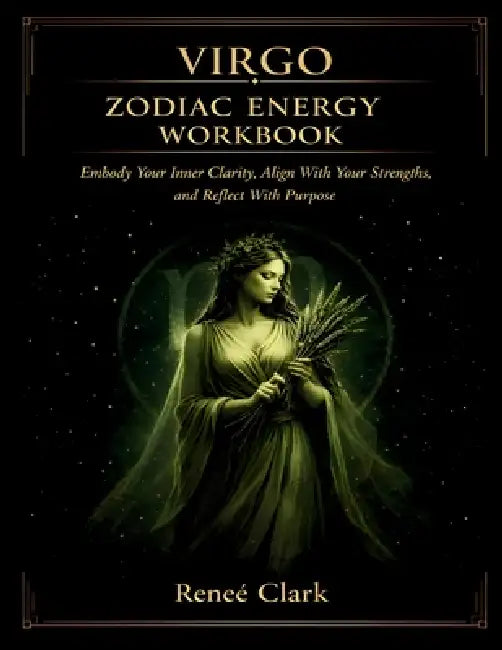 Virgo Zodiac Energy Workbook: Create Clarity, Build Better Habits, and Align Your Life With Intention by Renee' Clark