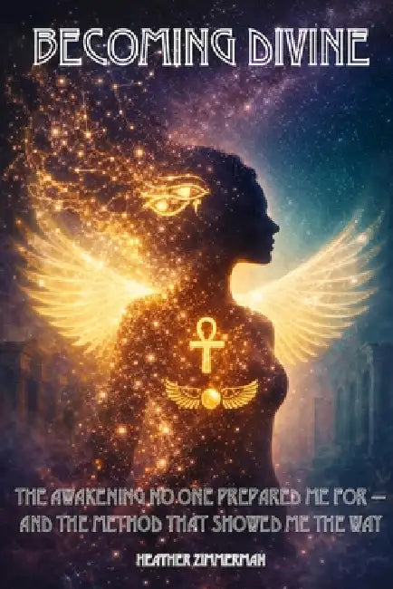 Becoming Divine: The Awakening No One Prepared Me For - and the Method That Showed Me the Way by Heather Zimmerman