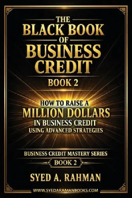 The Black Book of Business Credit Book 2: How to Raise a Million Dollars in Business Credit Using Advanced Strategies by Syed A. Rahman
