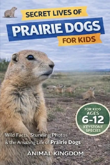 Secret Lives of Prairie Dogs for Kids: Secret Lives of Prairie Dogs for Kids by Animal Kingdom
