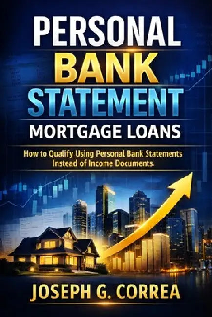 Personal Bank Statement Mortgage Loans: How to Qualify Using Personal Bank Statements Instead of Income Documents by Joseph Correa