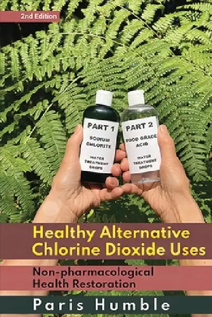 Healthy Alternative Chlorine Dioxide Uses: Non-pharmacological Health Restoration pharmacological by Paris Humble