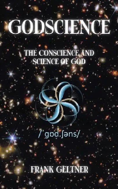 Godscience: The Conscience and Science of God by Frank Geltner