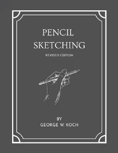 Pencil Sketching Revised Edition by George W. Koch, Valora Abbett