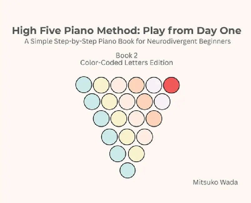 High Five Piano Method: Play from Day One-A Simple Step-by-Step Piano Book for Neurodivergent Beginners- Book 2 Color-Coded Letters Edition: Play from by Mitsuko Wada