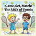 Game, Set, Match: ABC's of Tennis by Leighann Altman