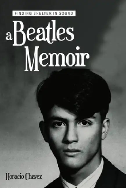 Finding Shelter in Sound: A Beatles Memoir by Horacio Chavez