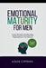 Emotional Maturity for Men: Proven Methods to Manage Anger, Express Yourself Clearly, and Take Responsibility for Your Behavior by Louie Cyprian