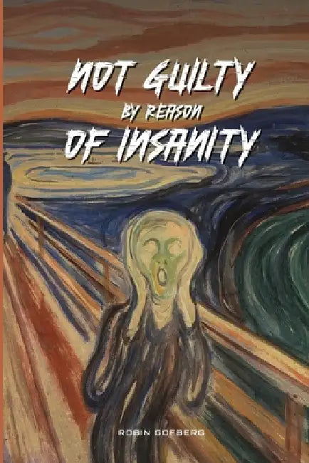 Not Guilty by reason of Insanity by Robin Gofberg